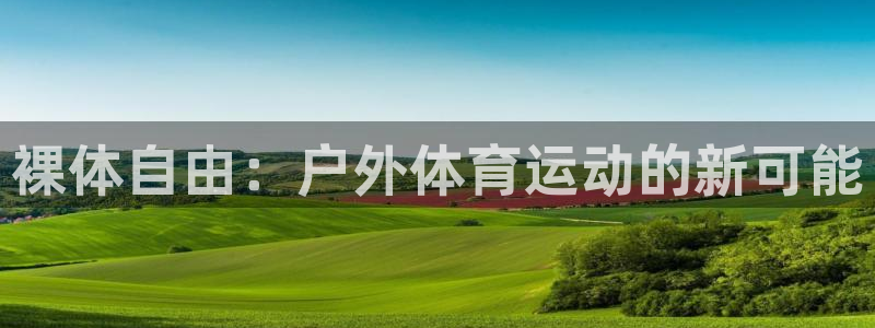 球皇nba球直播：裸体自由：户外体育运动的新可能